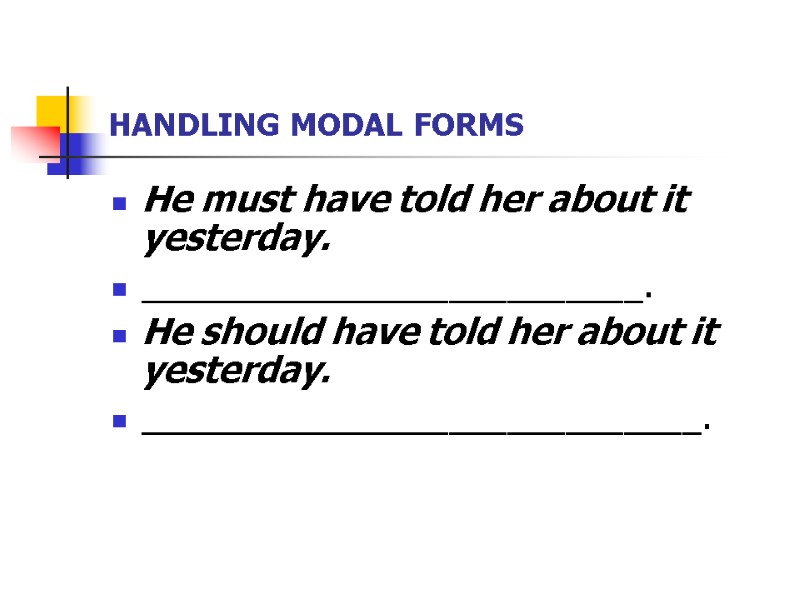 HANDLING MODAL FORMS He must have told her about it yesterday. __________________________. Не should